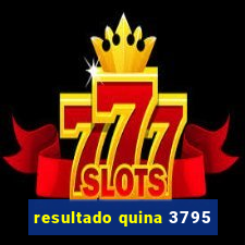 resultado quina 3795
